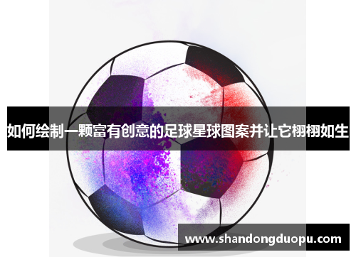 如何绘制一颗富有创意的足球星球图案并让它栩栩如生