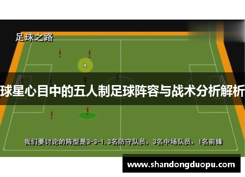 球星心目中的五人制足球阵容与战术分析解析