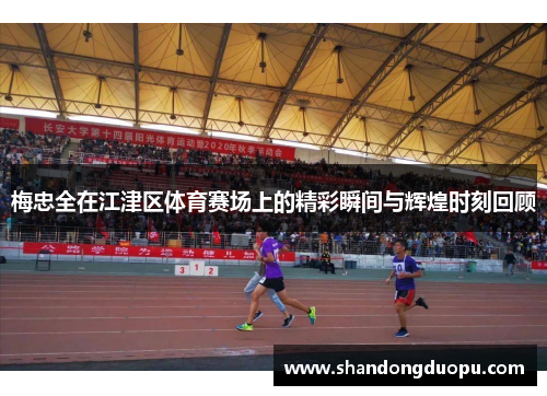 梅忠全在江津区体育赛场上的精彩瞬间与辉煌时刻回顾