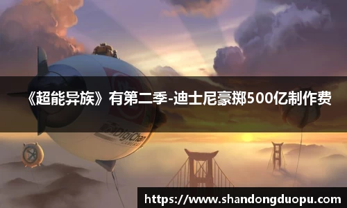 《超能异族》有第二季-迪士尼豪掷500亿制作费